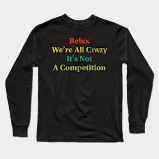 Relax We’re All Crazy Long Sleeve T-Shirt